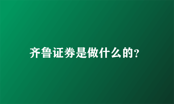 齐鲁证券是做什么的？