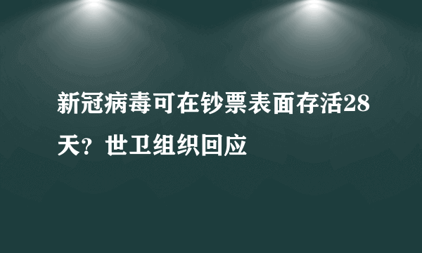 新冠病毒可在钞票表面存活28天？世卫组织回应