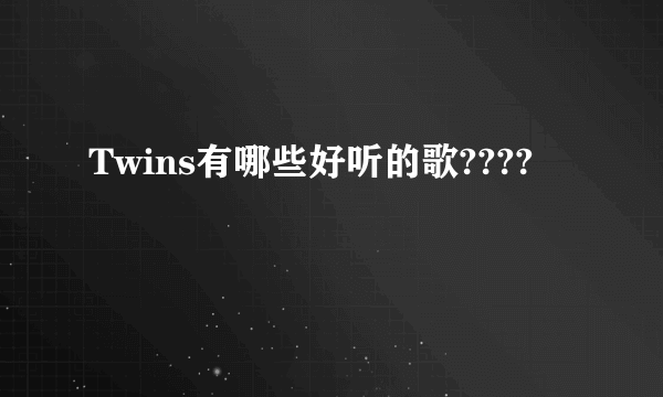 Twins有哪些好听的歌????