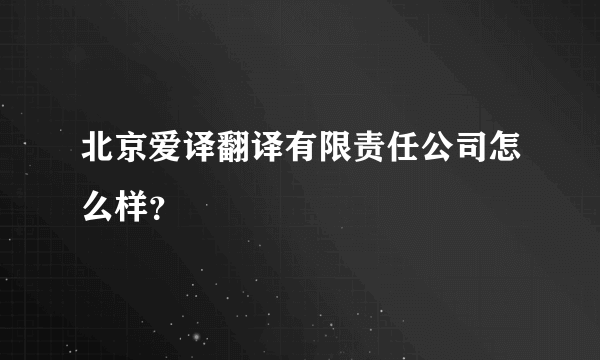 北京爱译翻译有限责任公司怎么样？