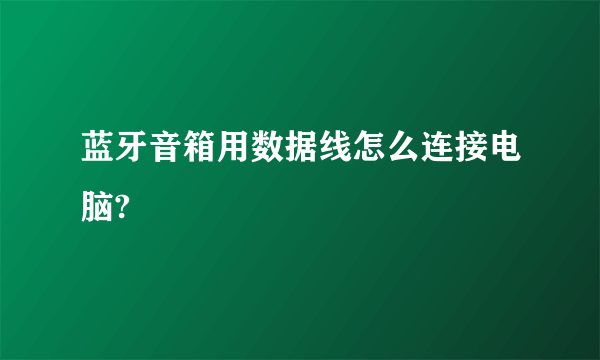 蓝牙音箱用数据线怎么连接电脑?