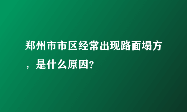 郑州市市区经常出现路面塌方，是什么原因？