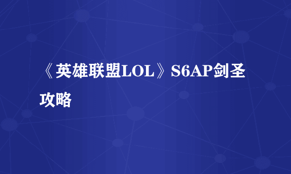 《英雄联盟LOL》S6AP剑圣攻略