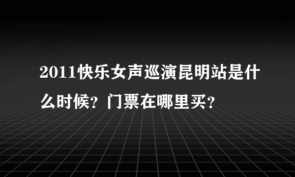 2011快乐女声巡演昆明站是什么时候？门票在哪里买？