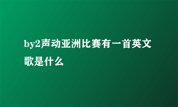 by2声动亚洲比赛有一首英文歌是什么