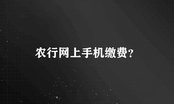 农行网上手机缴费？