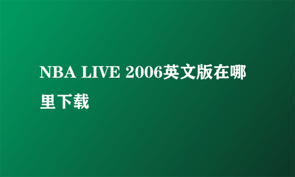 NBA LIVE 2006英文版在哪里下载