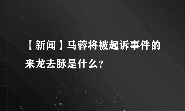 【新闻】马蓉将被起诉事件的来龙去脉是什么？