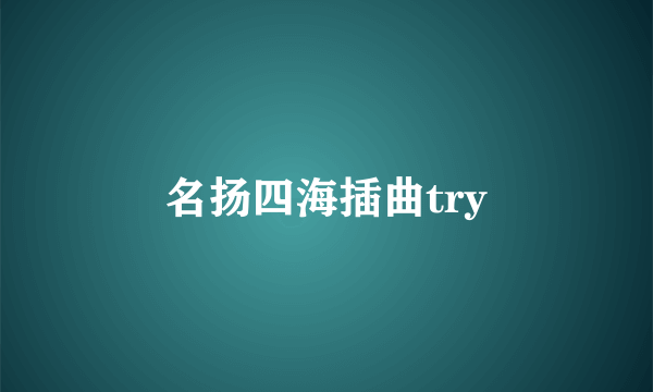 名扬四海插曲try