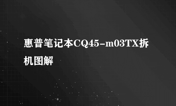 惠普笔记本CQ45-m03TX拆机图解