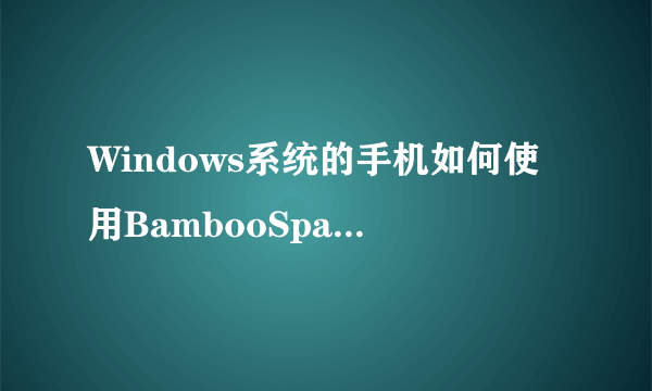 Windows系统的手机如何使用BambooSpark数位板？