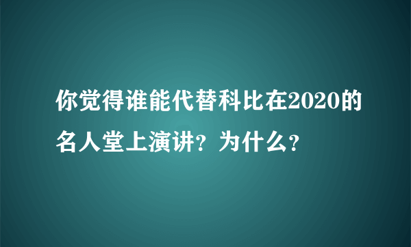 你觉得谁能代替科比在2020的名人堂上演讲？为什么？