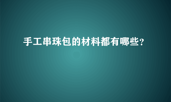 手工串珠包的材料都有哪些？