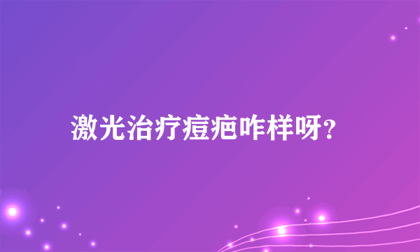 激光治疗痘疤咋样呀？