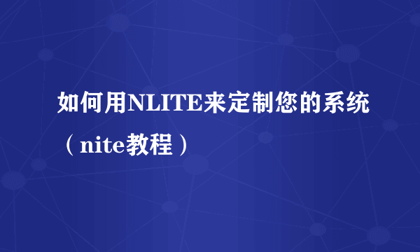 如何用NLITE来定制您的系统（nite教程）