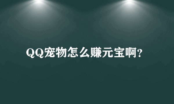 QQ宠物怎么赚元宝啊？