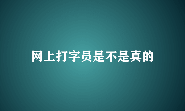 网上打字员是不是真的