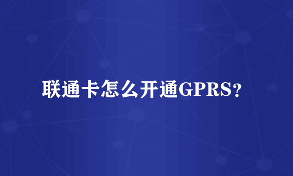 联通卡怎么开通GPRS？