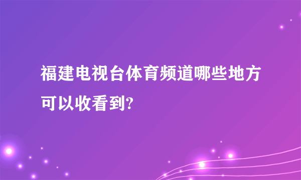 福建电视台体育频道哪些地方可以收看到?