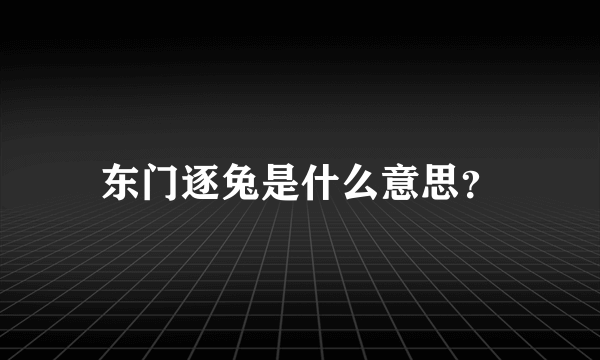 东门逐兔是什么意思？