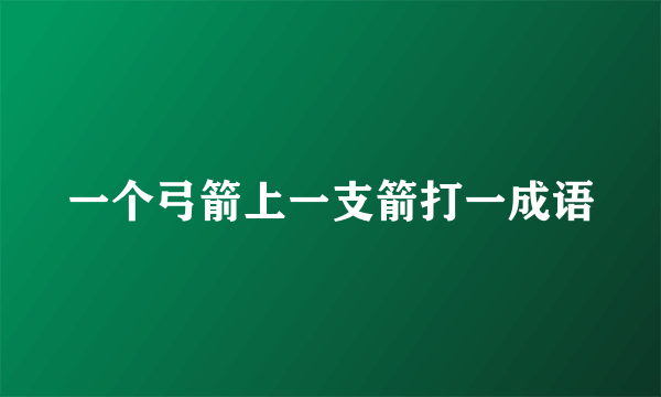 一个弓箭上一支箭打一成语