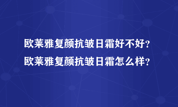 欧莱雅复颜抗皱日霜好不好？欧莱雅复颜抗皱日霜怎么样？