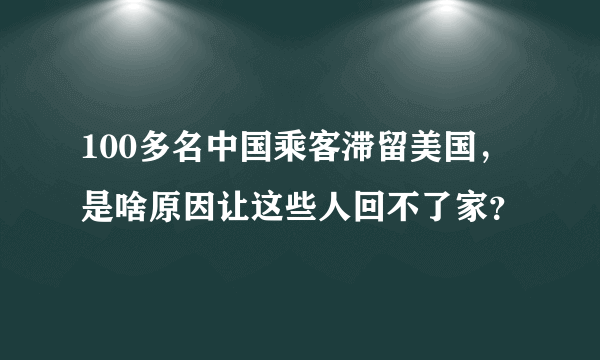 100多名中国乘客滞留美国，是啥原因让这些人回不了家？