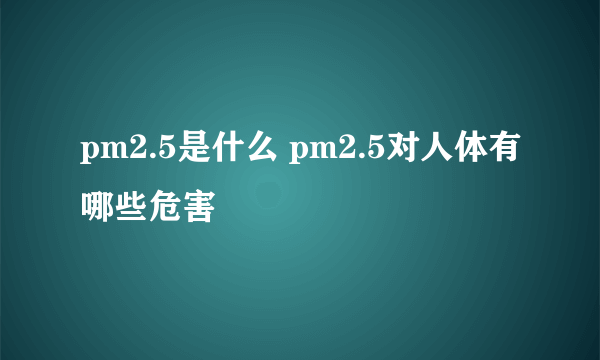 pm2.5是什么 pm2.5对人体有哪些危害