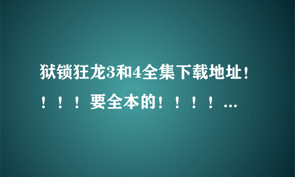 狱锁狂龙3和4全集下载地址！！！！要全本的！！！！有有声小说的更好