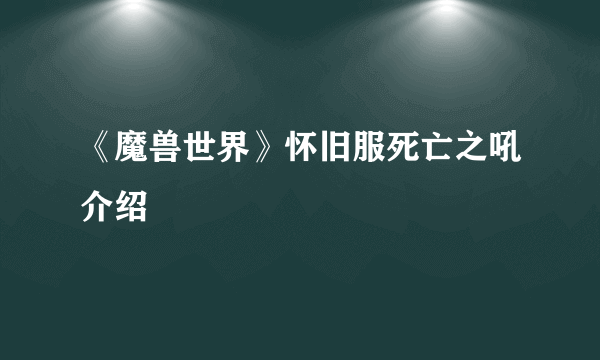 《魔兽世界》怀旧服死亡之吼介绍