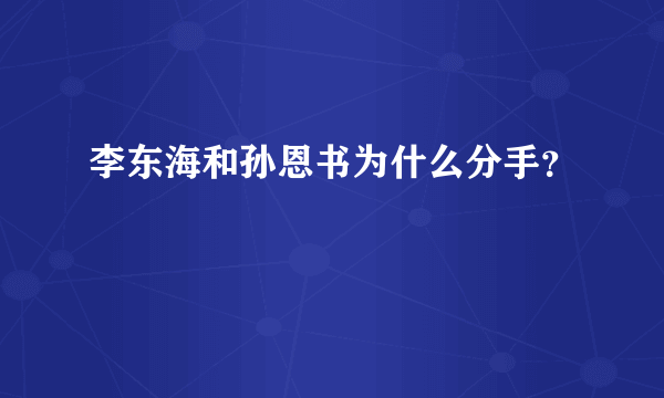 李东海和孙恩书为什么分手？