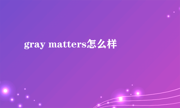 gray matters怎么样