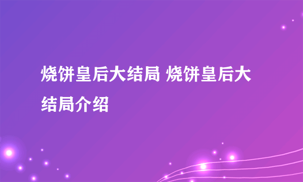 烧饼皇后大结局 烧饼皇后大结局介绍