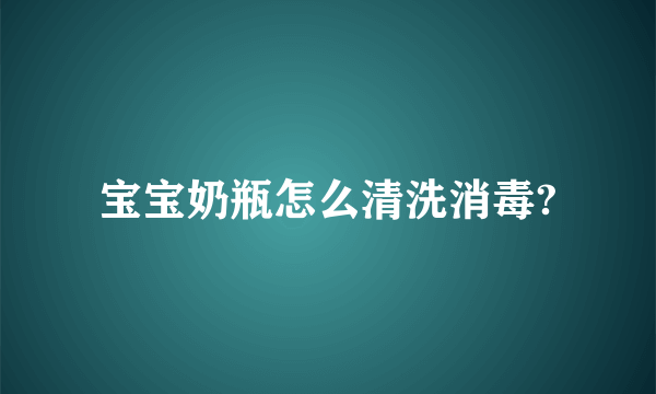 宝宝奶瓶怎么清洗消毒?