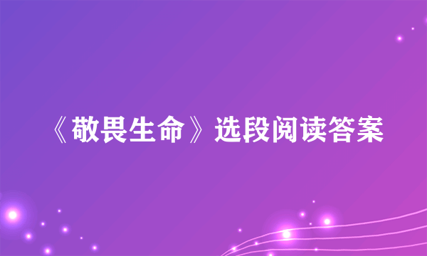 《敬畏生命》选段阅读答案