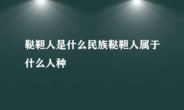 鞑靼人是什么民族鞑靼人属于什么人种