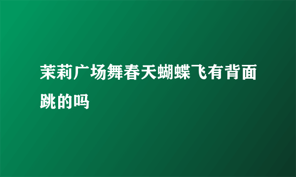 茉莉广场舞春天蝴蝶飞有背面跳的吗