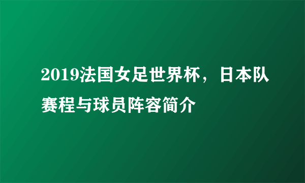 2019法国女足世界杯，日本队赛程与球员阵容简介