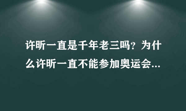 许昕一直是千年老三吗？为什么许昕一直不能参加奥运会男子单打？