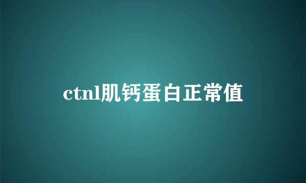 ctnl肌钙蛋白正常值