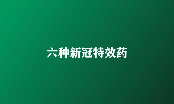 六种新冠特效药