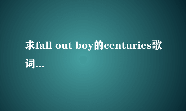 求fall out boy的centuries歌词中文翻译？