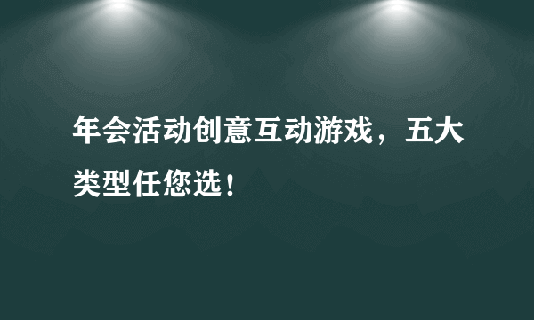 年会活动创意互动游戏，五大类型任您选！