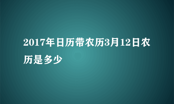 2017年日历带农历3月12日农历是多少