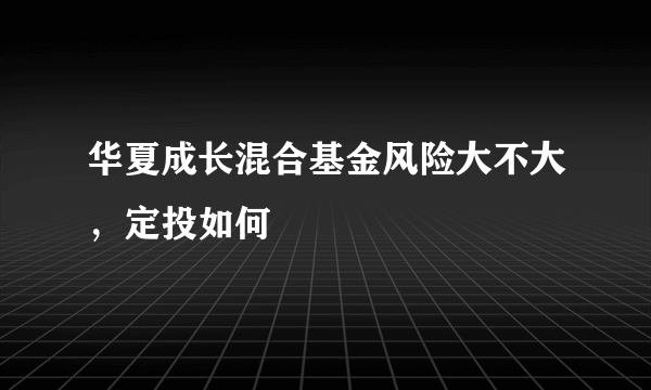 华夏成长混合基金风险大不大，定投如何