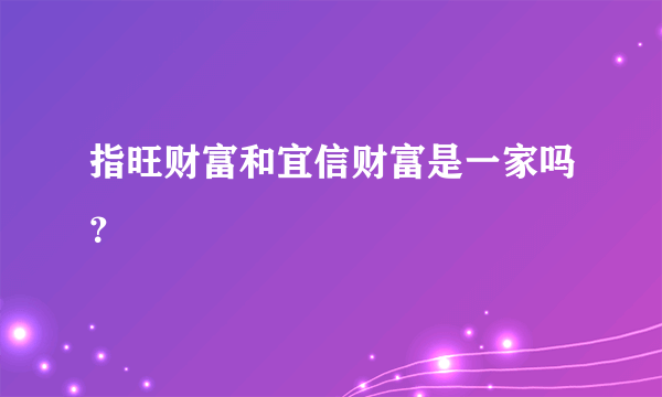 指旺财富和宜信财富是一家吗？