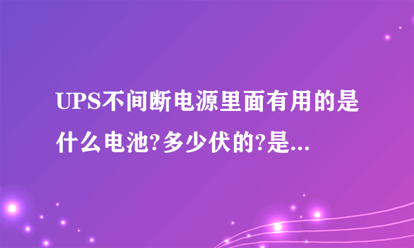 UPS不间断电源里面有用的是什么电池?多少伏的?是组合的吗？