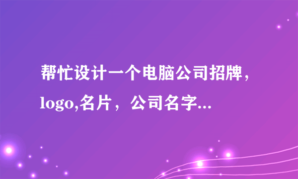 帮忙设计一个电脑公司招牌，logo,名片，公司名字《宏悦电脑》。跪求！！！！