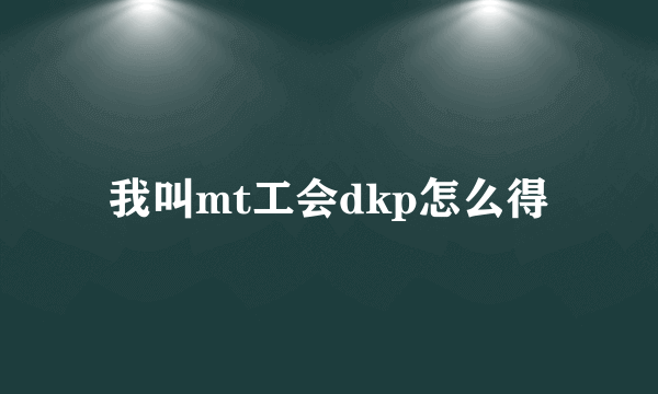 我叫mt工会dkp怎么得