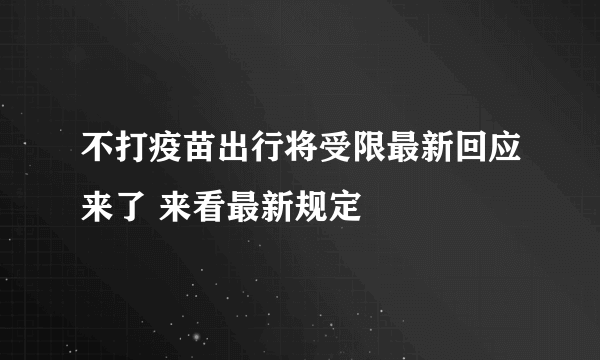 不打疫苗出行将受限最新回应来了 来看最新规定